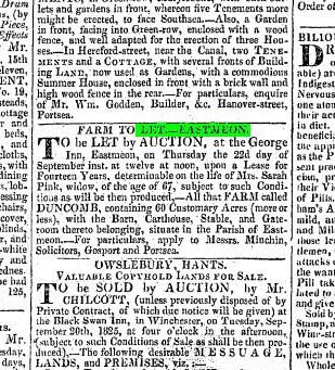 Hampshire Telegraph and Sussex Chronicle 12 September 1825 To be let by auction (at the George Inn, East Meon), Lease for 14 years, determinable on the life of Mrs Sarah Pink, widow, 67, ‘All that FARM called DUNCOMB containing 60 Customary Acres, with the Barn, Carthouse, Stable and Gateroom …. Apply to Messres Minchin, Solicitors, Gosport and Portsmouth.